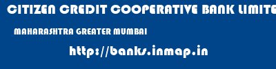 CITIZEN CREDIT COOPERATIVE BANK LIMITED  MAHARASHTRA GREATER MUMBAI    banks information 